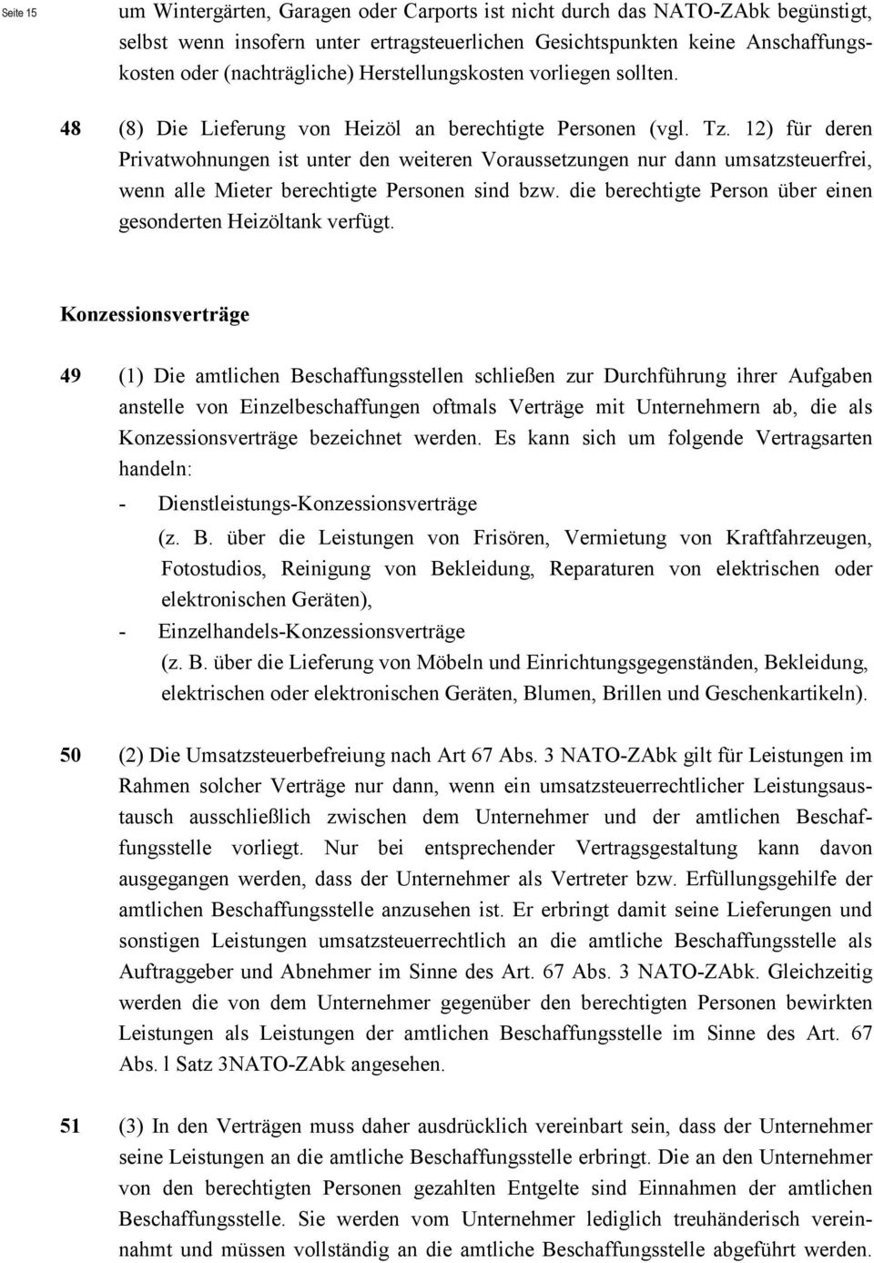 12) für deren Privatwohnungen ist unter den weiteren Voraussetzungen nur dann umsatzsteuerfrei, wenn alle Mieter berechtigte Personen sind bzw.