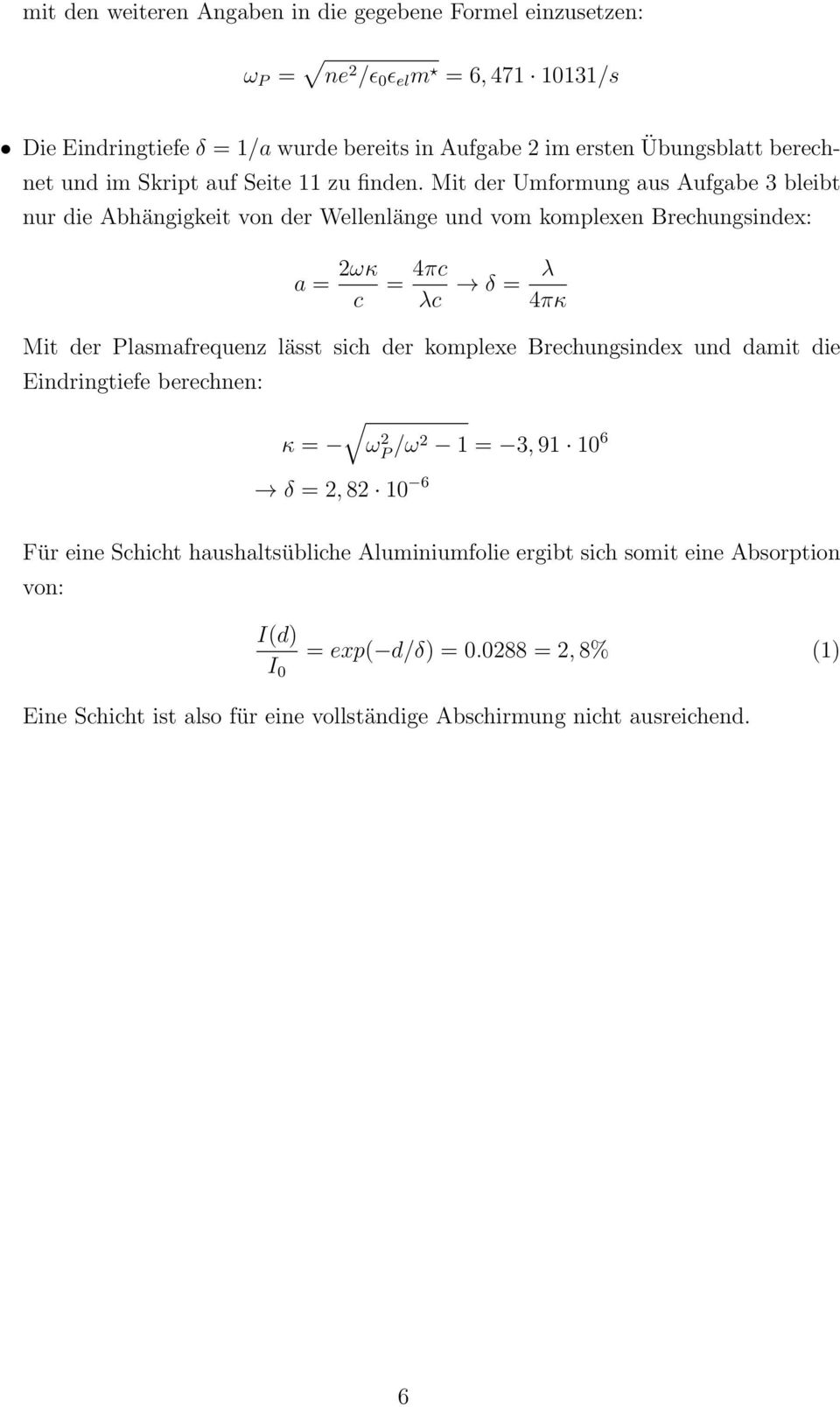 Mit der Umformung aus Aufgabe 3 bleibt nur die Abhängigkeit von der Wellenlänge und vom komplexen Brechungsindex: a = 2ωκ c = 4πc λc δ = λ 4πκ Mit der Plasmafrequenz lässt sich