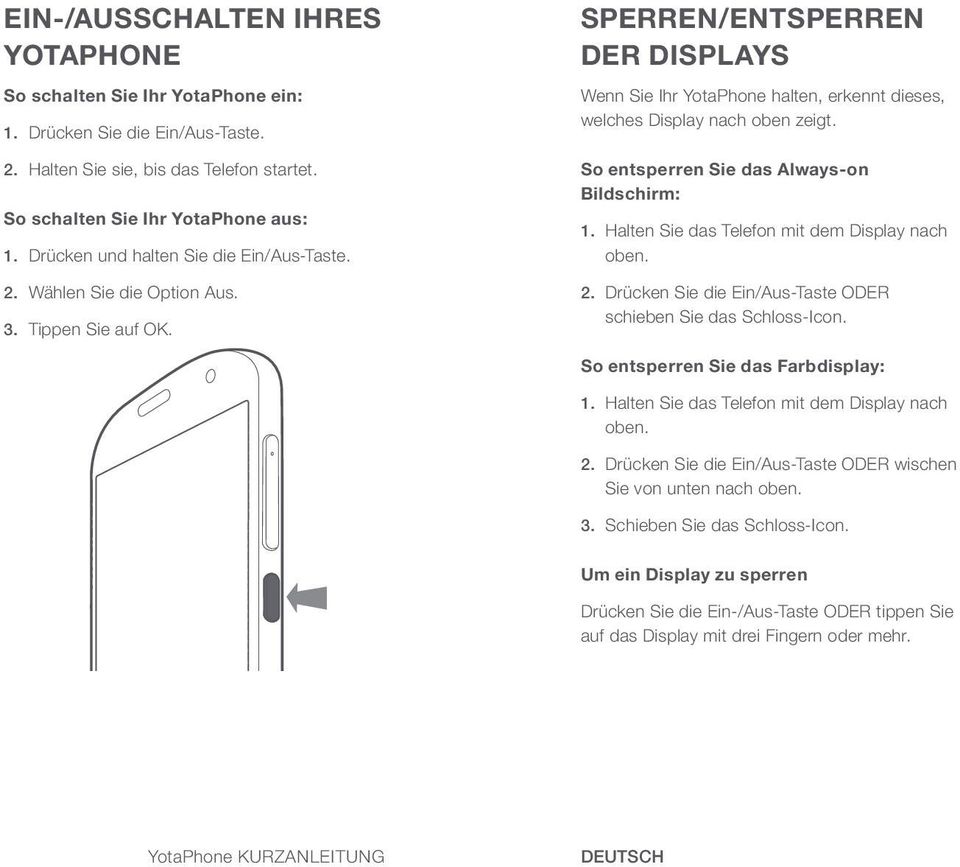 SPERREN/ENTSPERREN DER DISPLAYS Wenn Sie Ihr YotaPhone halten, erkennt dieses, welches Display nach oben zeigt. So entsperren Sie das Always-on Bildschirm: 1.