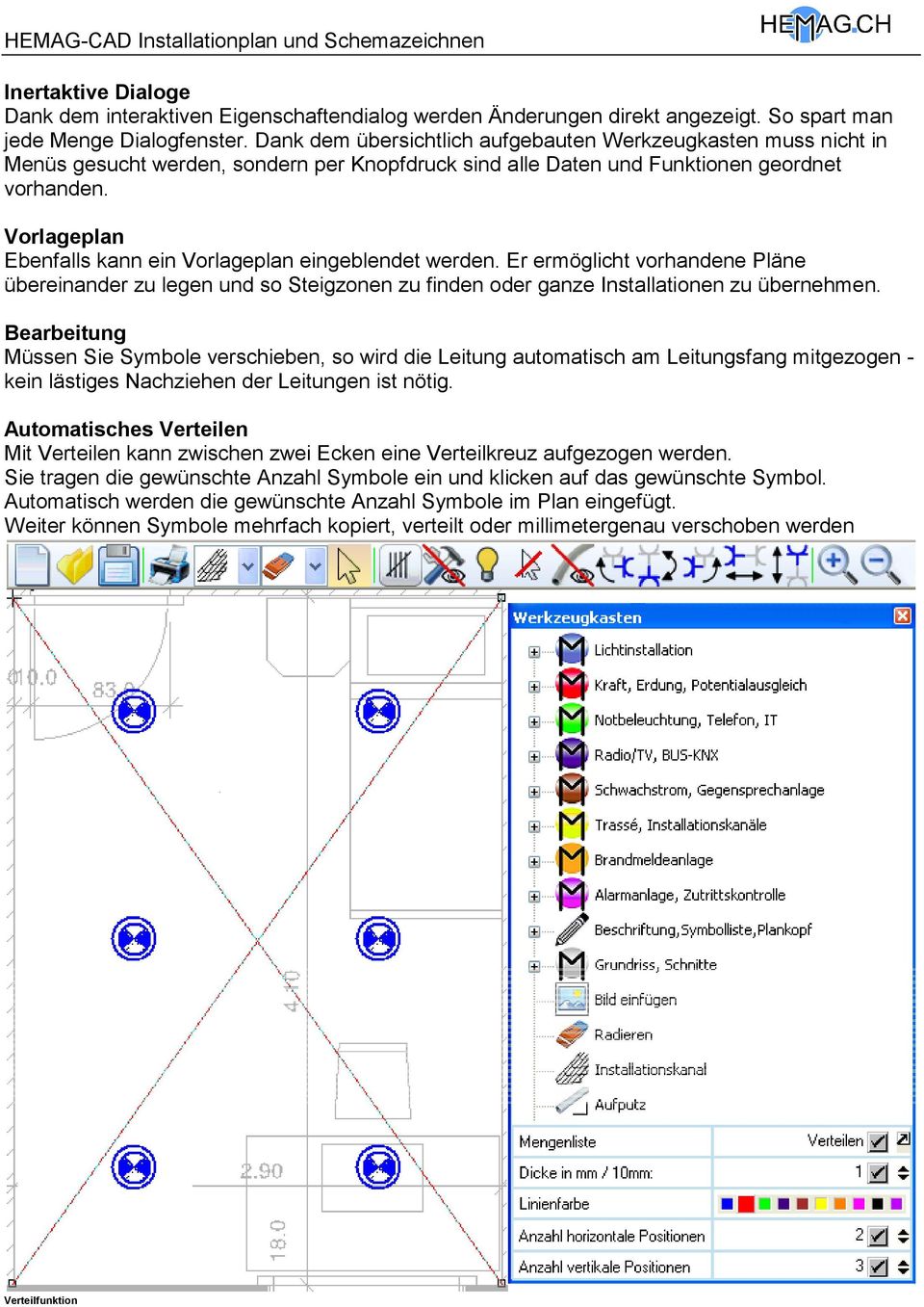 Vorlageplan Ebenfalls kann ein Vorlageplan eingeblendet werden. Er ermöglicht vorhandene Pläne übereinander zu legen und so Steigzonen zu finden oder ganze Installationen zu übernehmen.