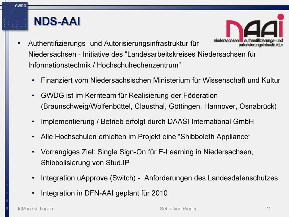 Osnabrück) Implementierung / Betrieb erfolgt durch DAASI International GmbH Alle Hochschulen erhielten im Projekt eine Shibboleth Appliance Vorrangiges Ziel: Single Sign-On für