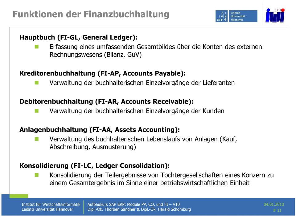 Kunden Anlagenbuchhaltung (FI-AA, Assets Accounting): Verwaltung des buchhalterischen Lebenslaufs von Anlagen (Kauf, Abschreibung, Ausmusterung) Konsolidierung (FI-LC, Ledger Consolidation):