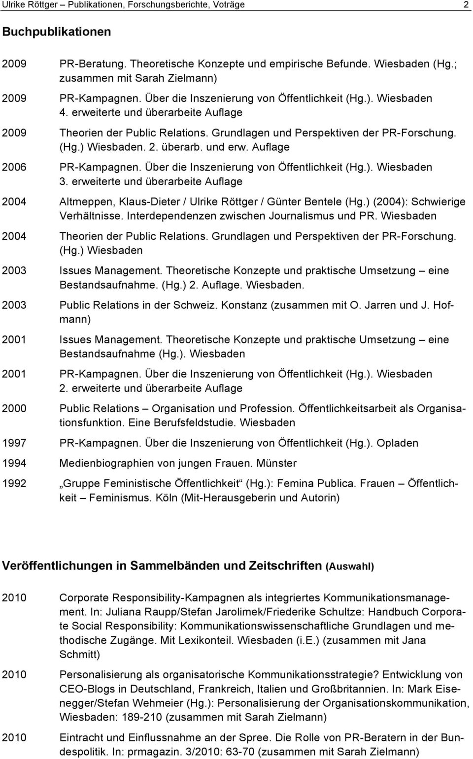 Grundlagen und Perspektiven der PR-Forschung. (Hg.) Wiesbaden. 2. überarb. und erw. Auflage 2006 PR-Kampagnen. Über die Inszenierung von Öffentlichkeit (Hg.). Wiesbaden 3.