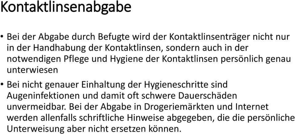 Einhaltung der Hygieneschritte sind Augeninfektionen und damit oft schwere Dauerschäden unvermeidbar.