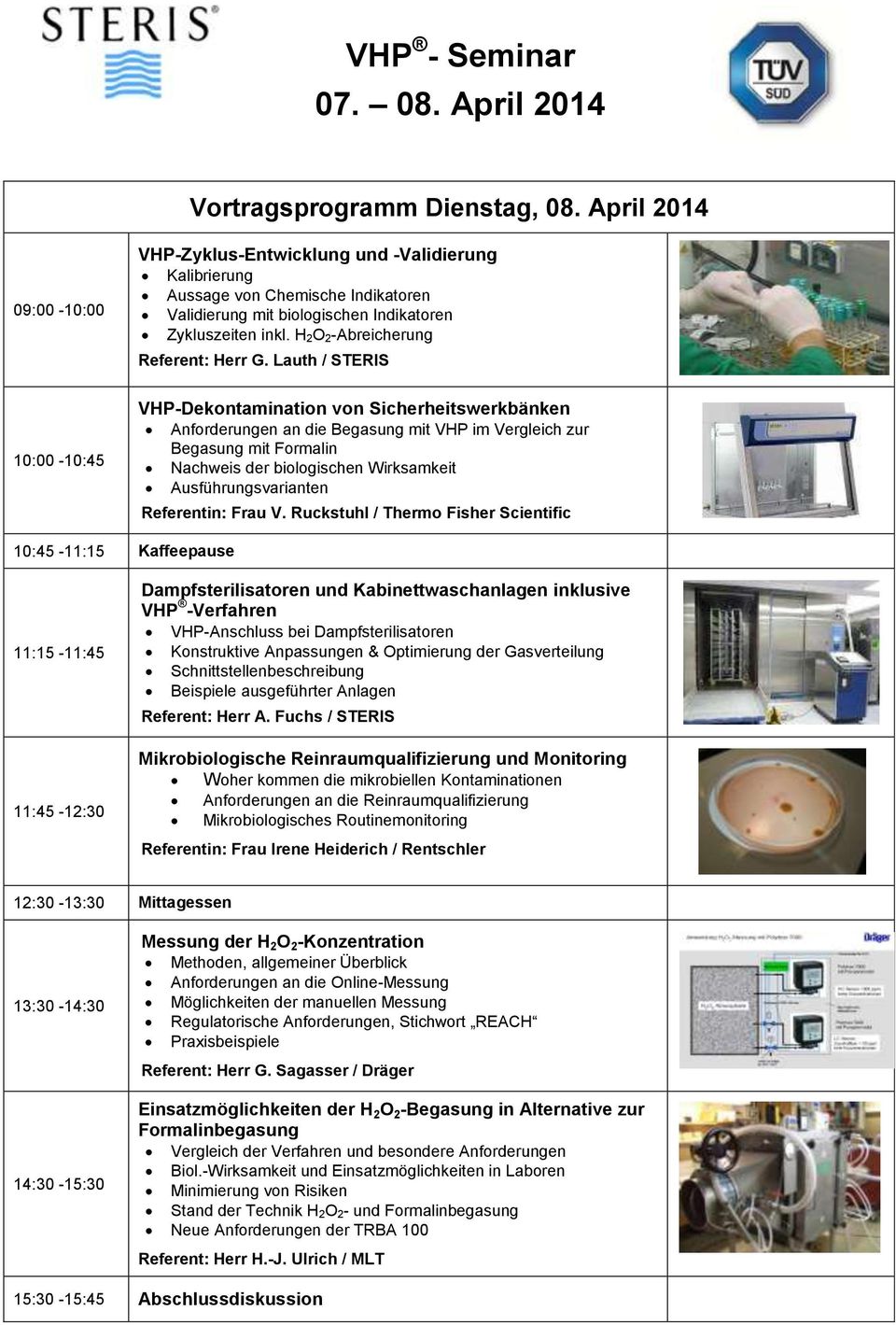 Lauth / STERIS 10:00-10:45 VHP-Dekontamination von Sicherheitswerkbänken Anforderungen an die Begasung mit VHP im Vergleich zur Begasung mit Formalin Nachweis der biologischen Wirksamkeit