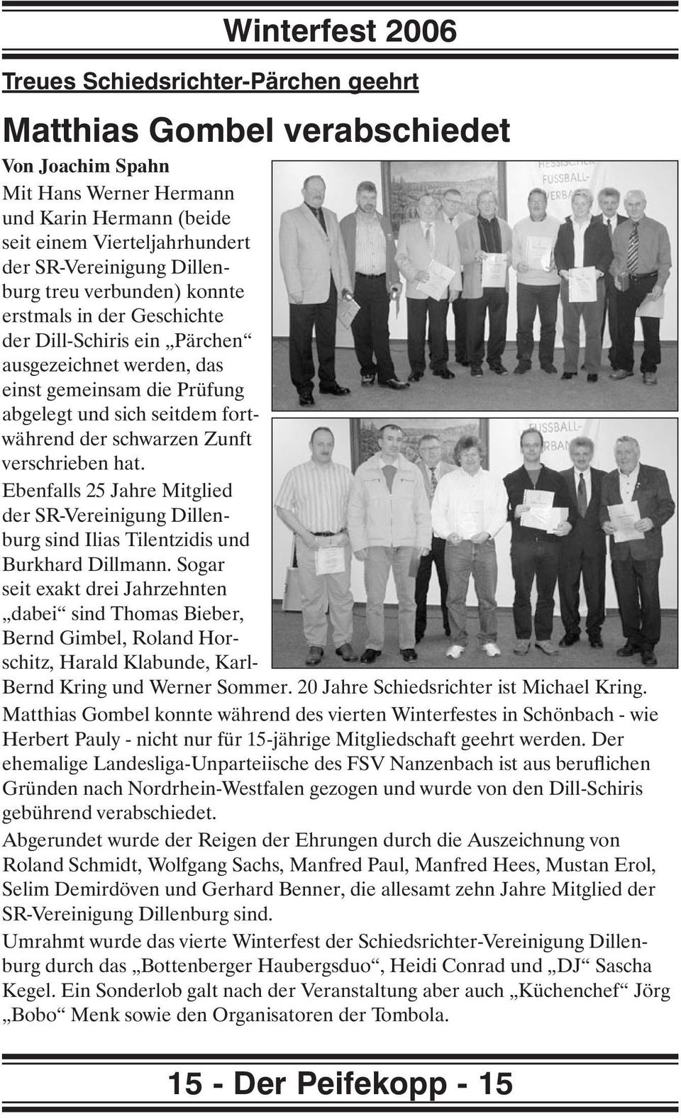Zunft verschrieben hat. Ebenfalls 25 Jahre Mitglied der SR-Vereinigung Dillenburg sind Ilias Tilentzidis und Burkhard Dillmann.