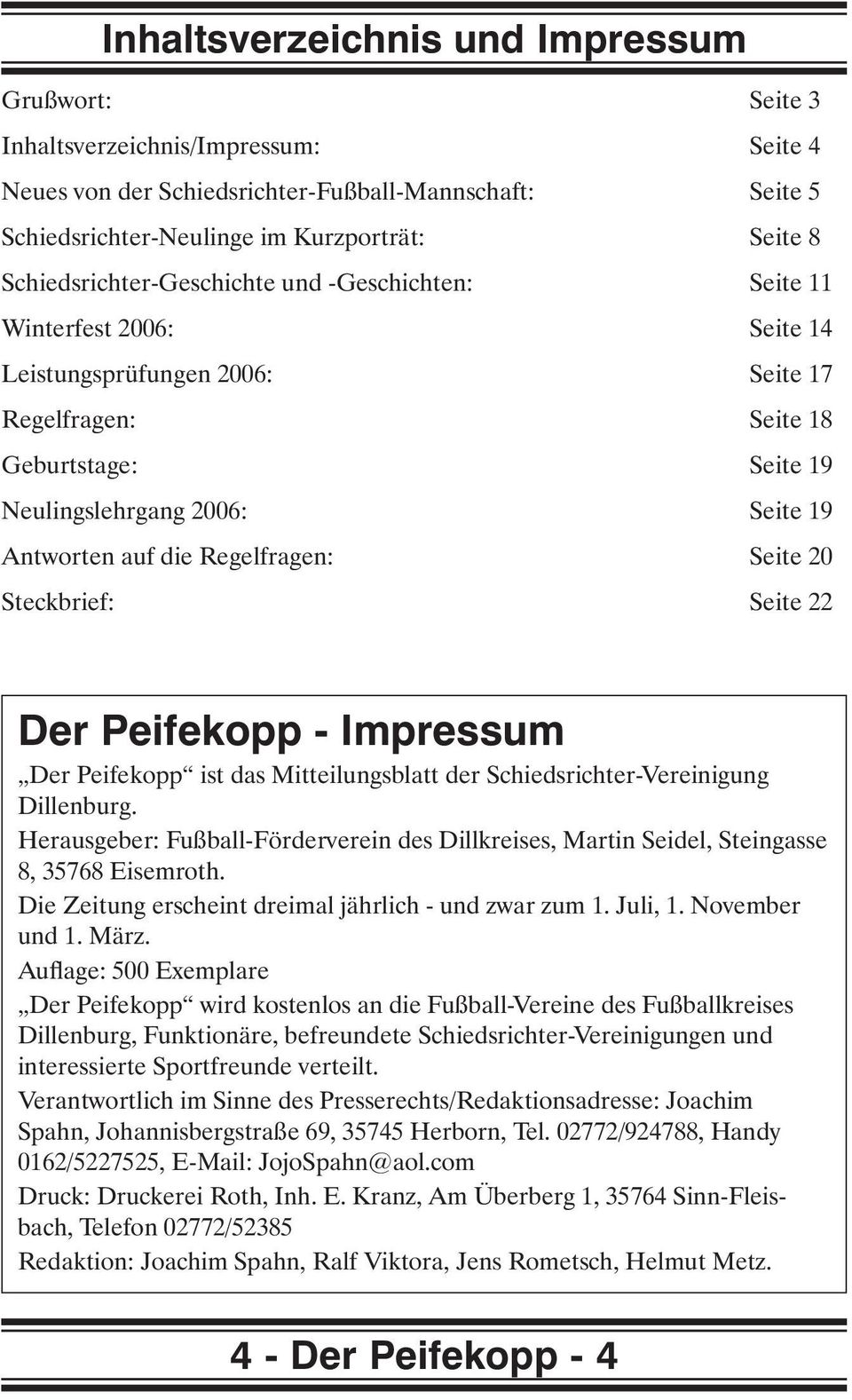 auf die Regelfragen: Seite 20 Steckbrief: Seite 22 Der Peifekopp - Impressum Der Peifekopp ist das Mitteilungsblatt der Schiedsrichter-Vereinigung Dillenburg.