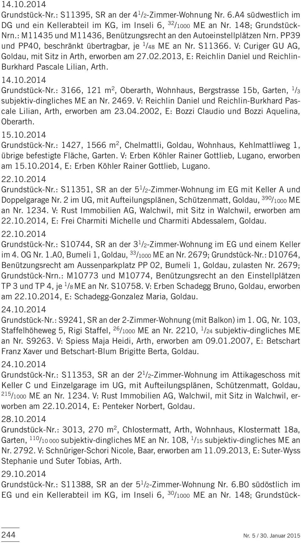 2013, E: Reichlin Daniel und Reichlin- Burkhard Pascale Lilian, Arth. 14.10.2014 Grundstück-Nr.: 3166, 121 m 2, Oberarth, Wohnhaus, Bergstrasse 15b, Garten, 1 /3 subjektiv-dingliches ME an Nr. 2469.