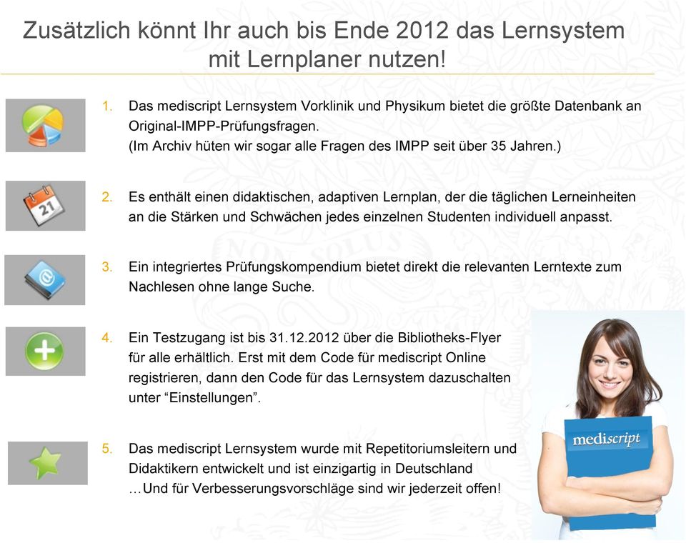 Es enthält einen didaktischen, adaptiven Lernplan, der die täglichen Lerneinheiten an die Stärken und Schwächen jedes einzelnen Studenten individuell anpasst. 3.