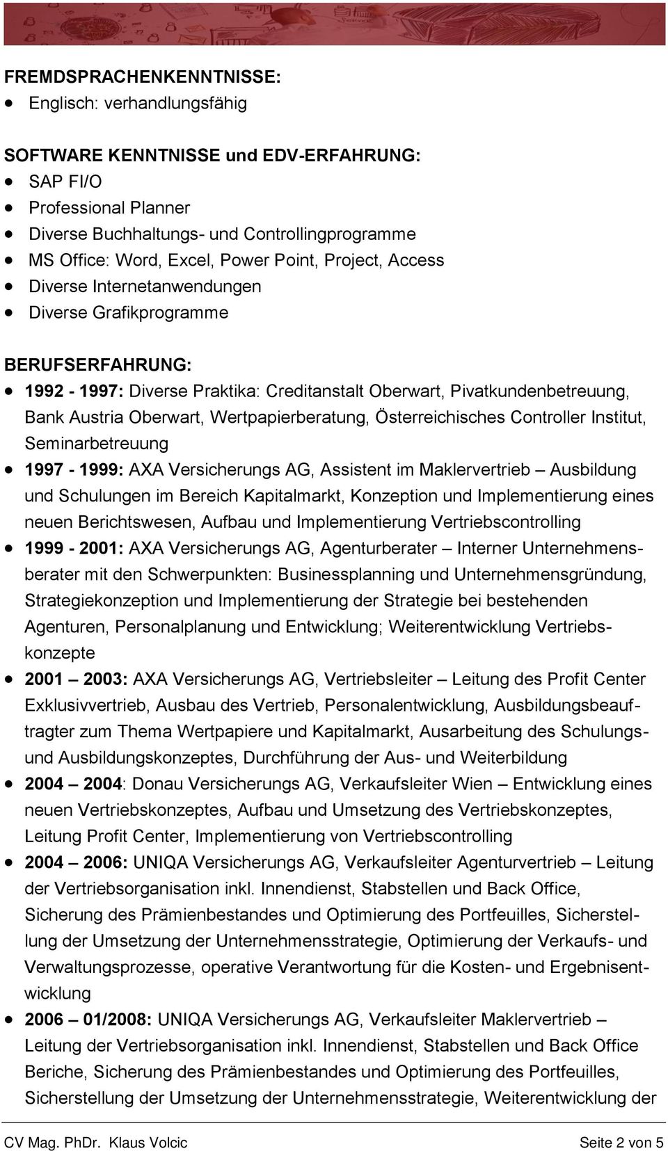 Wertpapierberatung, Österreichisches Controller Institut, Seminarbetreuung 1997-1999: AXA Versicherungs AG, Assistent im Maklervertrieb Ausbildung und Schulungen im Bereich Kapitalmarkt, Konzeption