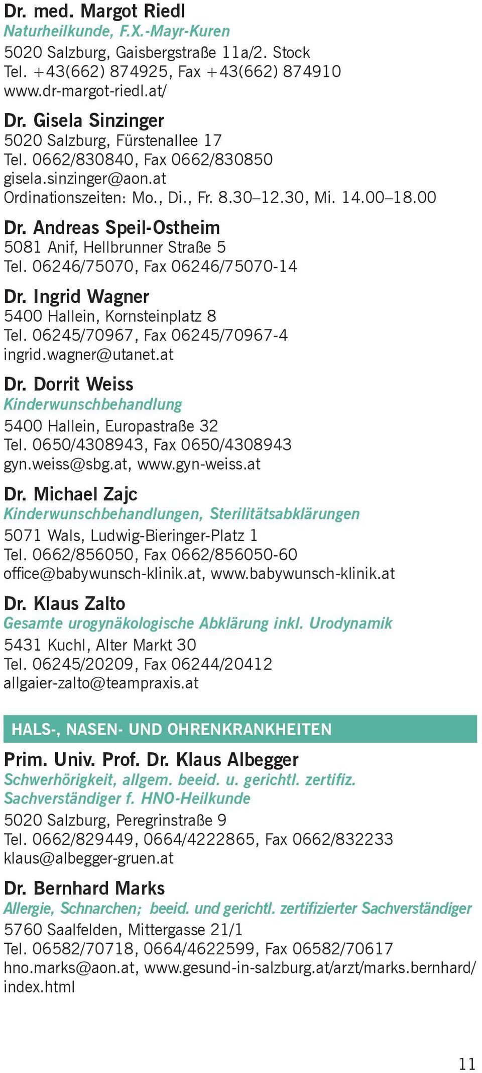 Andreas Speil-Ostheim 5081 Anif, Hellbrunner Straße 5 Tel. 06246/75070, Fax 06246/75070-14 Dr. Ingrid Wagner 5400 Hallein, Kornsteinplatz 8 Tel. 06245/70967, Fax 06245/70967-4 ingrid.wagner@utanet.
