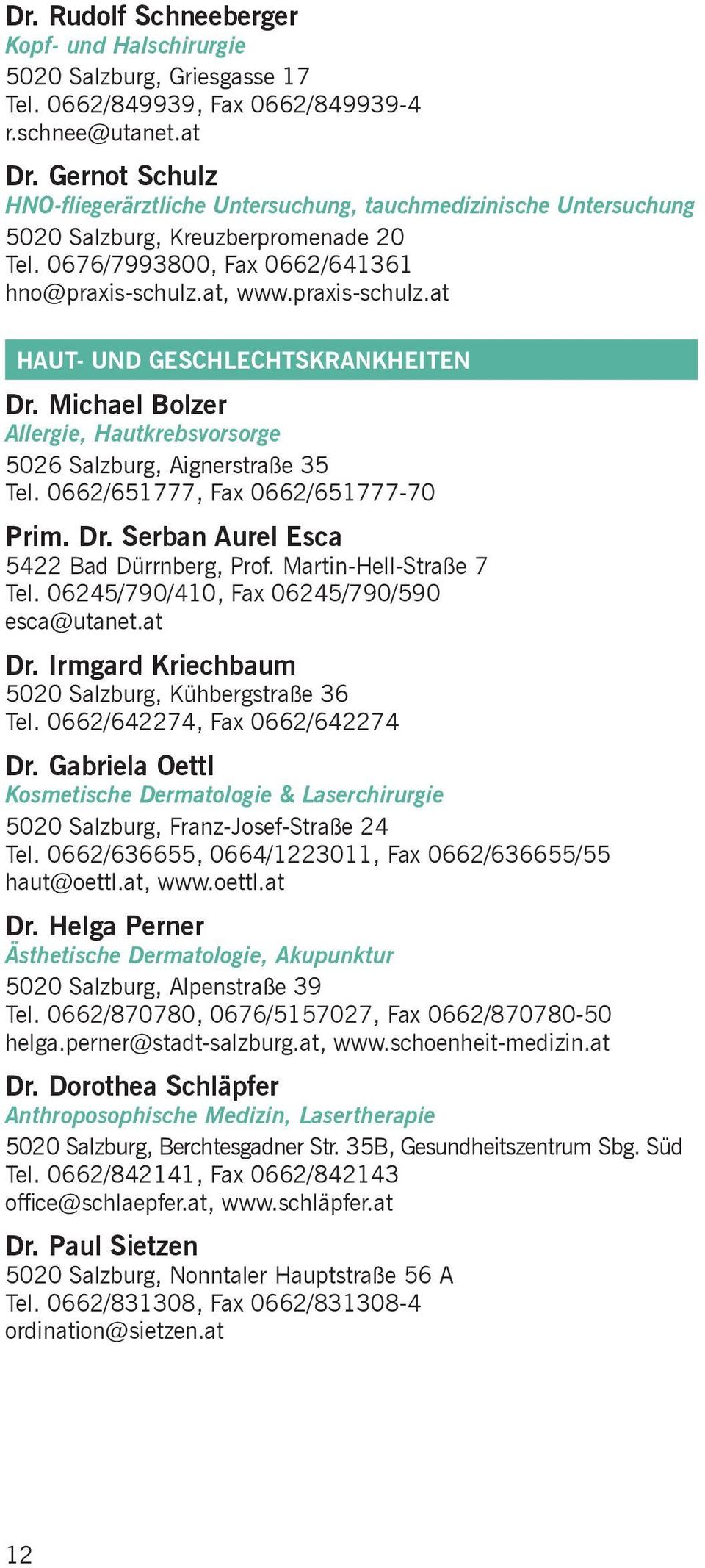 at, www.praxis-schulz.at HAUT- UND GESCHLECHTSKRANKHEITEN Dr. Michael Bolzer Allergie, Hautkrebsvorsorge 5026 Salzburg, Aignerstraße 35 Tel. 0662/651777, Fax 0662/651777-70 Prim. Dr. Serban Aurel Esca 5422 Bad Dürrnberg, Prof.