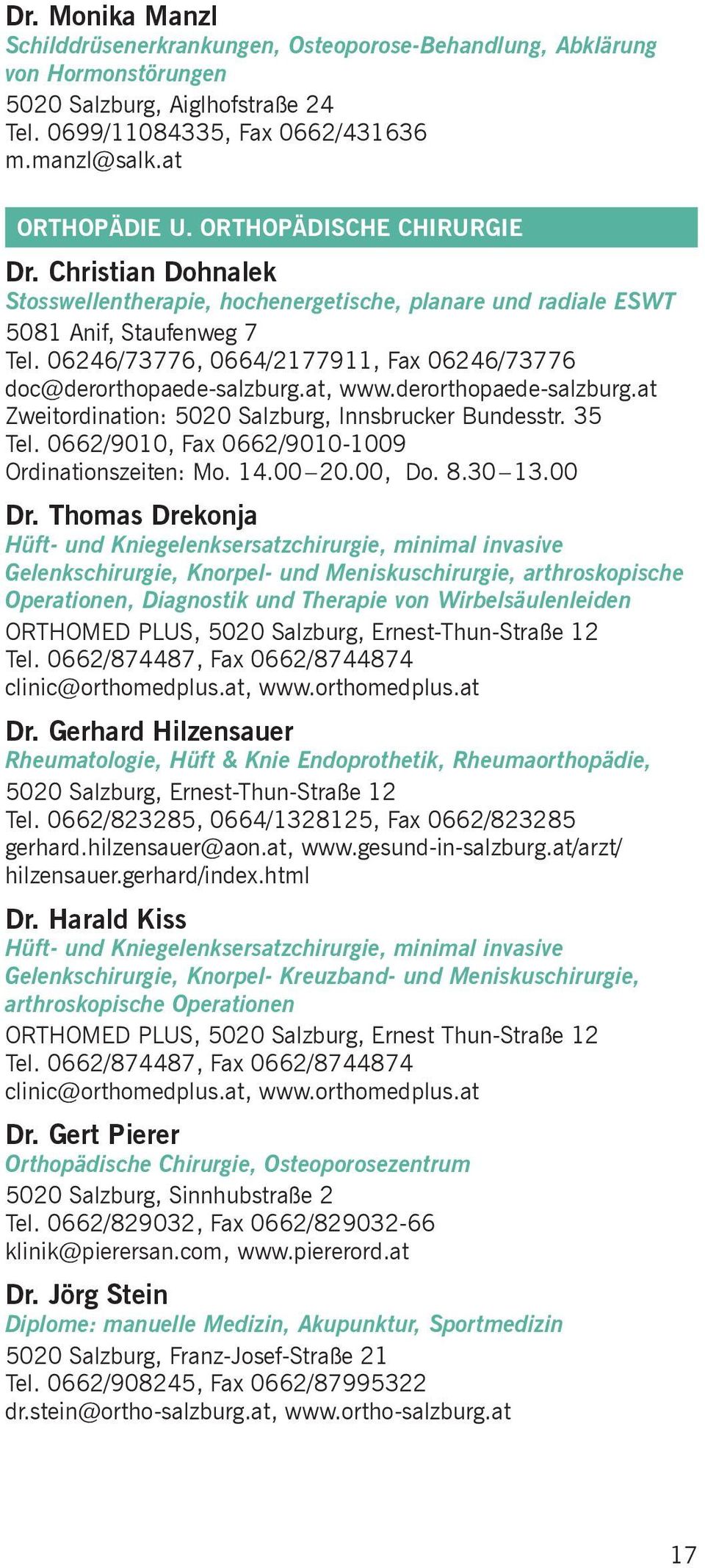 06246/73776, 0664/2177911, Fax 06246/73776 doc@derorthopaede-salzburg.at, www.derorthopaede-salzburg.at Zweitordination: 5020 Salzburg, Innsbrucker Bundesstr. 35 Tel.