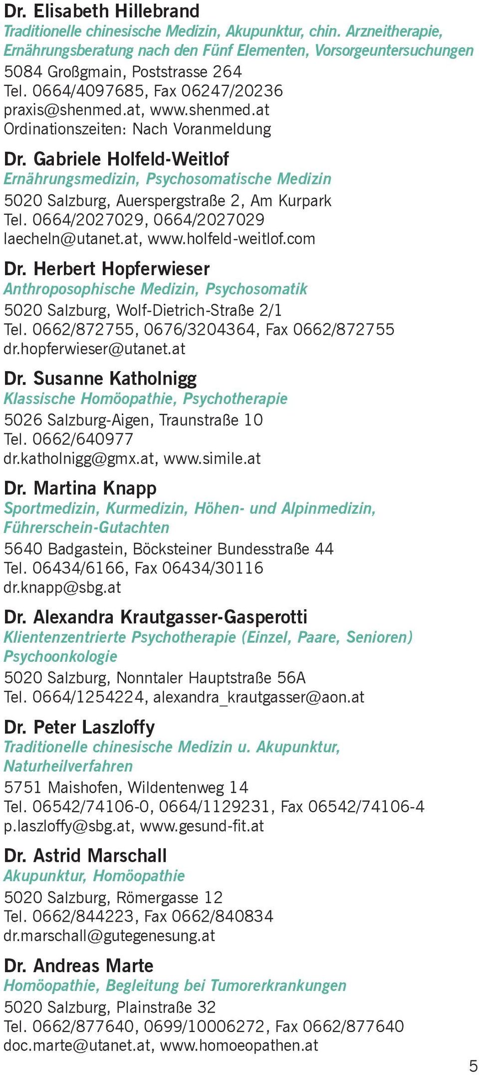 Gabriele Holfeld-Weitlof Ernährungsmedizin, Psychosomatische Medizin 5020 Salzburg, Auerspergstraße 2, Am Kurpark Tel. 0664/2027029, 0664/2027029 laecheln@utanet.at, www.holfeld-weitlof.com Dr.