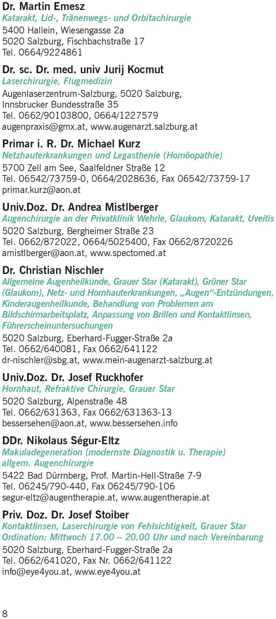 at Primar i. R. Dr. Michael Kurz Netzhauterkrankungen und Legasthenie (Homöopathie) 5700 Zell am See, Saalfeldner Straße 12 Tel. 06542/73759-0, 0664/2028636, Fax 06542/73759-17 primar.kurz@aon.