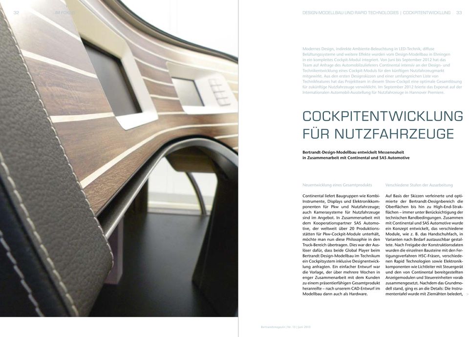 Von Juni bis September 2012 hat das Team auf Anfrage des Automobilzulieferers Continental intensiv an der Design- und Technikentwicklung eines Cockpit-Moduls für den künftigen Nutzfahrzeugmarkt