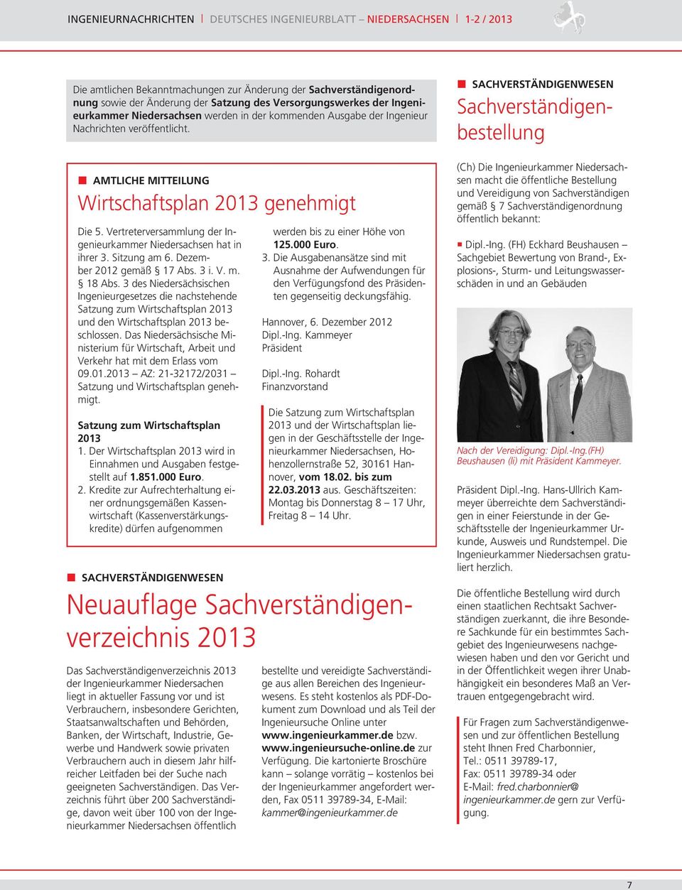Dezember 2012 gemäß 17 Abs. 3 i. V. m. 18 Abs. 3 des Niedersächsischen Ingenieurgesetzes die nachstehende Satzung zum Wirtschaftsplan 2013 und den Wirtschaftsplan 2013 beschlossen.