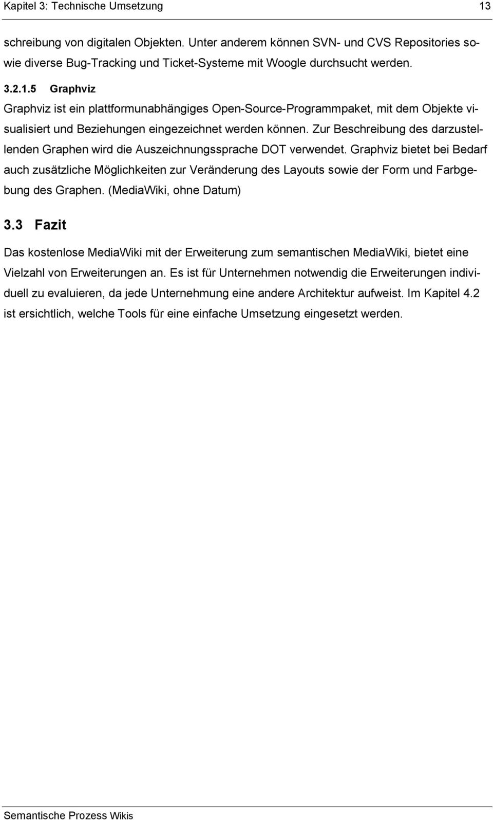 Graphviz bietet bei Bedarf auch zusätzliche Möglichkeiten zur Veränderung des Layouts sowie der Form und Farbgebung des Graphen. (MediaWiki, ohne Datum) 3.