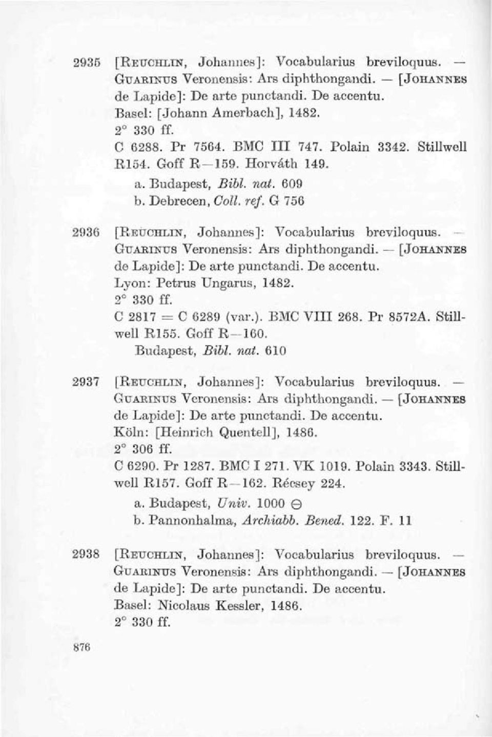 GUARINUS Veronensis: Ars diphthongandi. [JOHANNES de Lapide]: De arte punctandi. De accentu. Lyon: Petrus Ungarus, 1482. 2 330 ff. C 2817 = C 6289 (var.). BMC VIII 268. Pr 8572A. Stillwell R155.