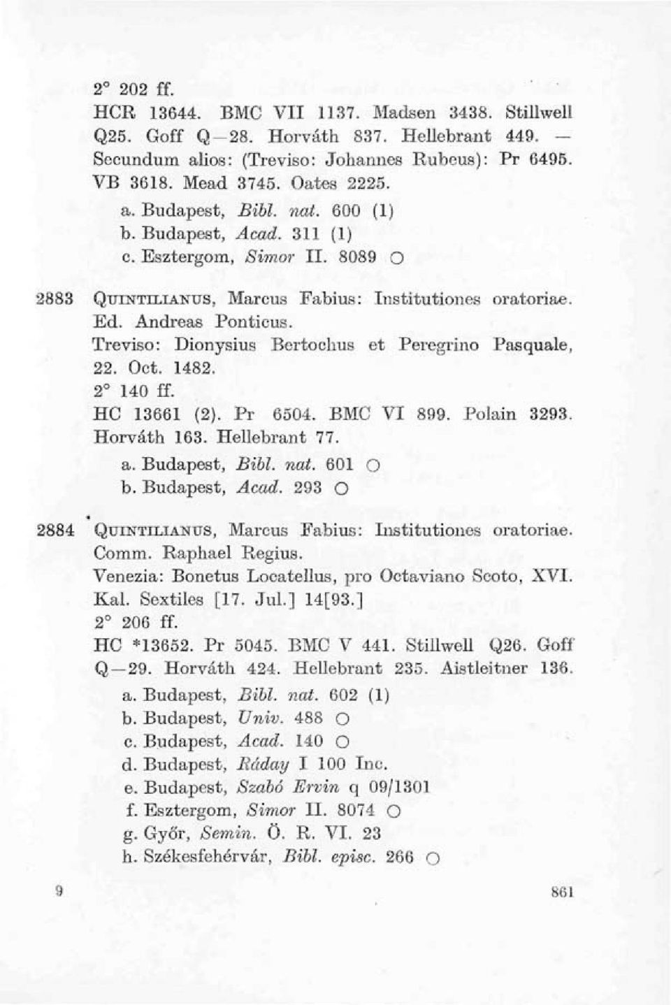 Treviso: Dionysius Bertochus et Peregrino Pasquale, 22. Oct. 1482. 2 140 ff. HC 13661 (2). Pr 6504. BMC VI 899. Polain 3293. Horváth 163. Hellebrant 77. a. Budapest, Bibi. nat. 601 O b.