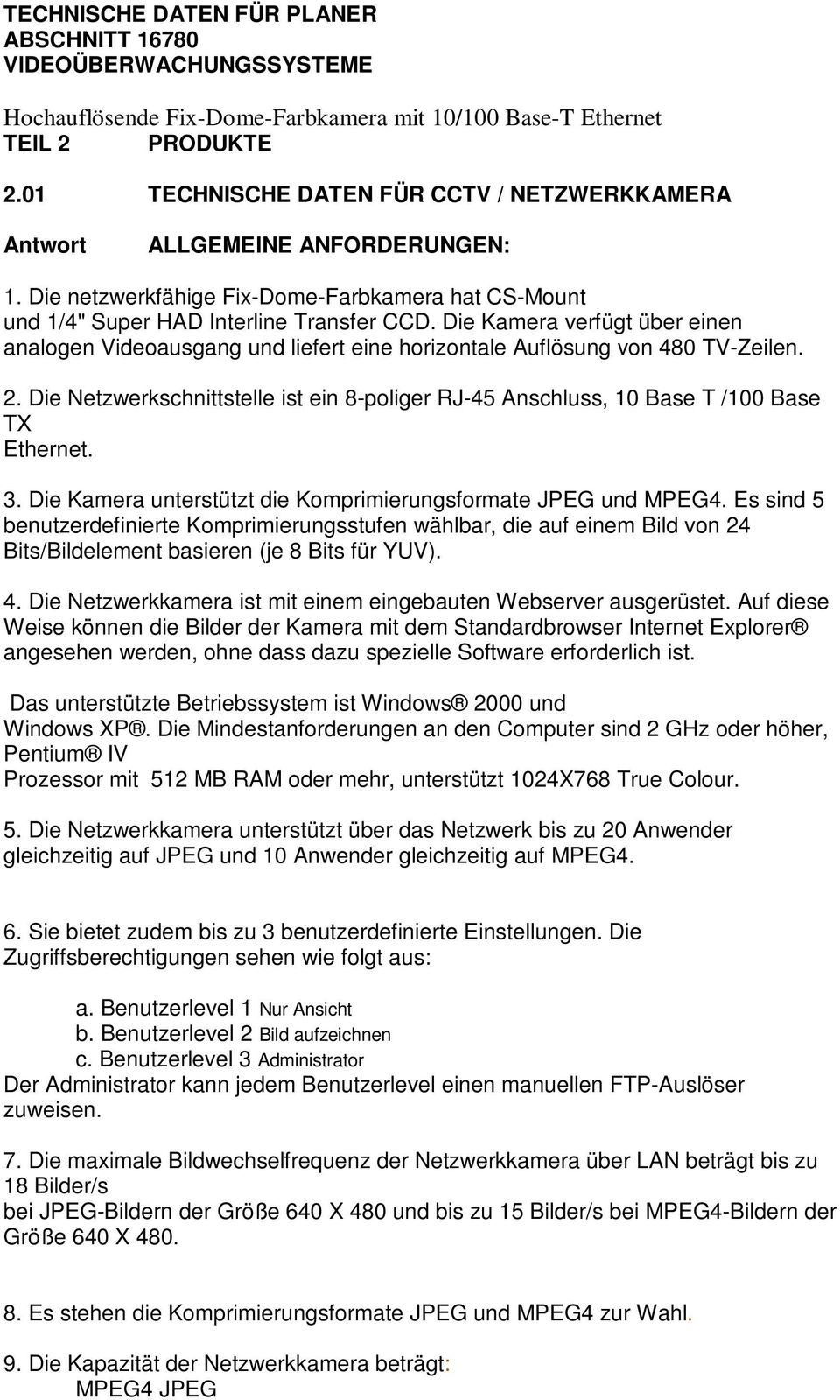 Die Kamera verfügt über einen analogen Videoausgang und liefert eine horizontale Auflösung von 480 TV-Zeilen. 2.