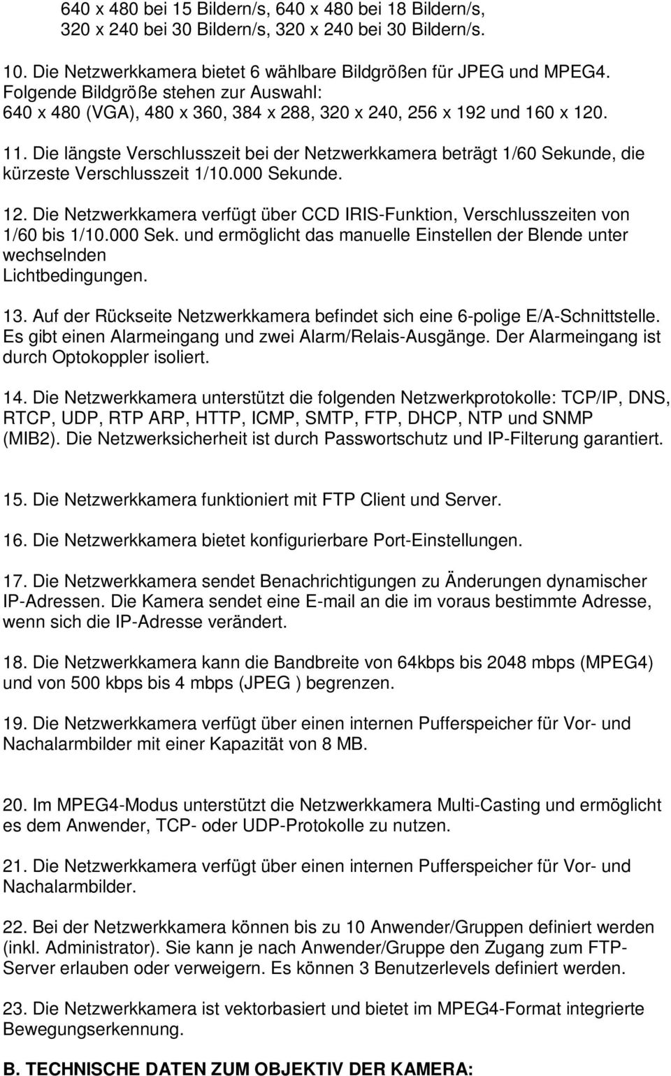 Die längste Verschlusszeit bei der Netzwerkkamera beträgt 1/60 Sekunde, die kürzeste Verschlusszeit 1/10.000 Sekunde. 12.