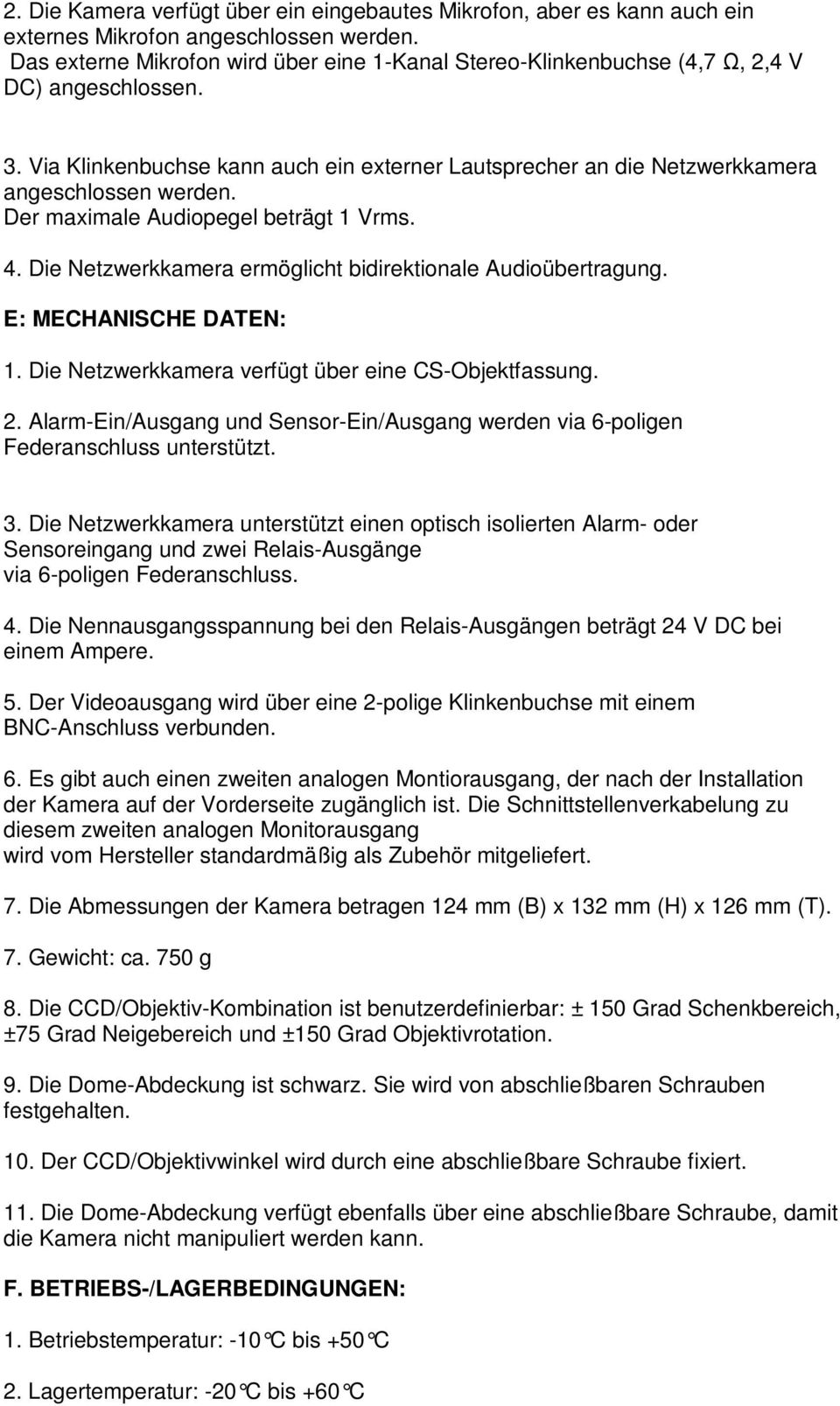 Der maximale Audiopegel beträgt 1 Vrms. 4. Die Netzwerkkamera ermöglicht bidirektionale Audioübertragung. E: MECHANISCHE DATEN: 1. Die Netzwerkkamera verfügt über eine CS-Objektfassung. 2.