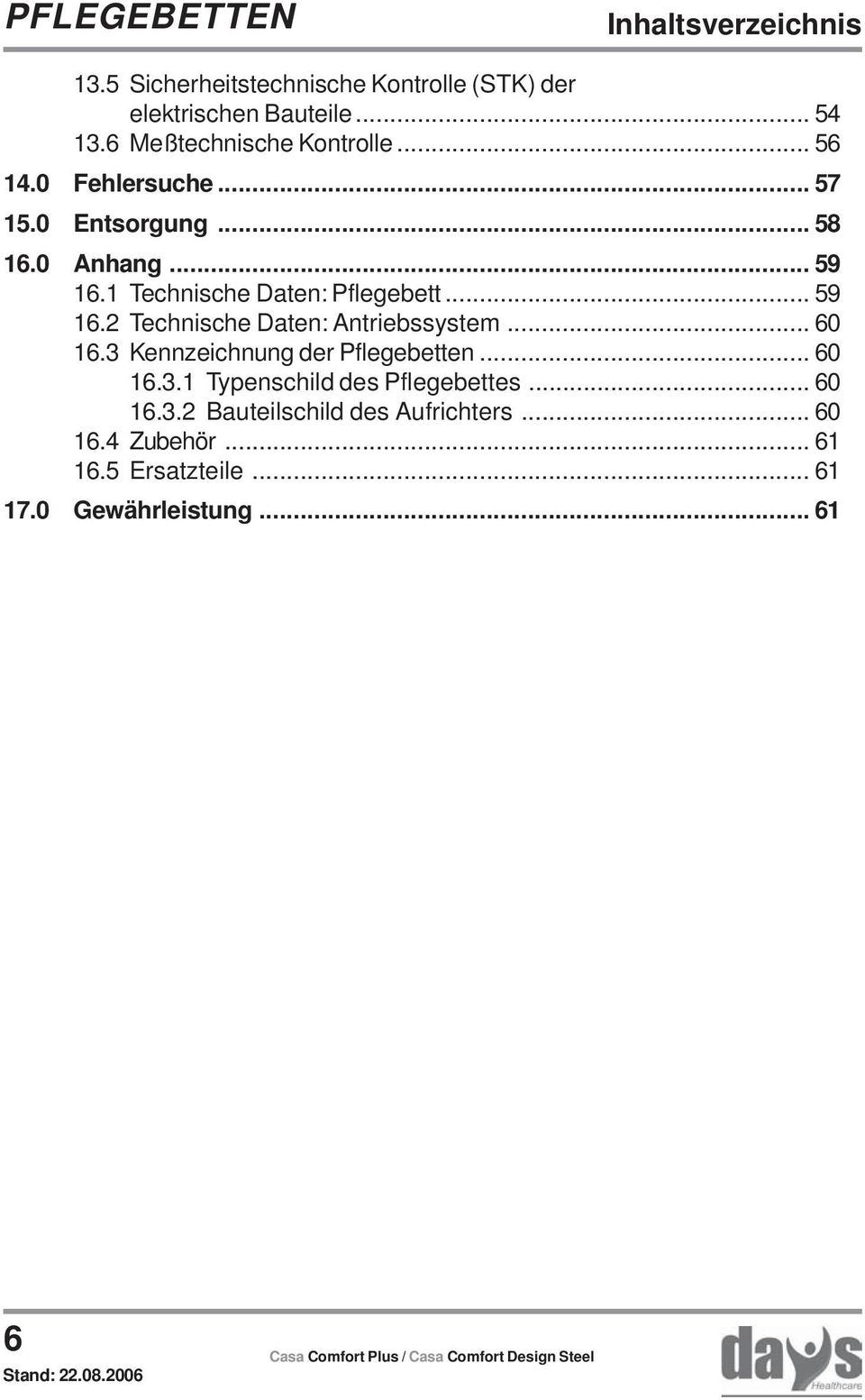 1 Technische Daten: Pflegebett... 59 16.2 Technische Daten: Antriebssystem... 60 16.3 Kennzeichnung der Pflegebetten.