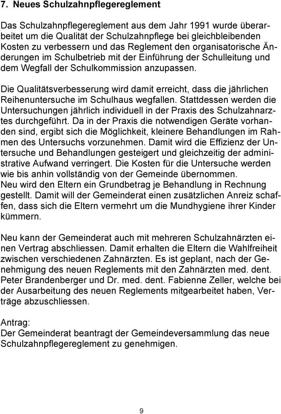 Die Qualitätsverbesserung wird damit erreicht, dass die jährlichen Reihenuntersuche im Schulhaus wegfallen.