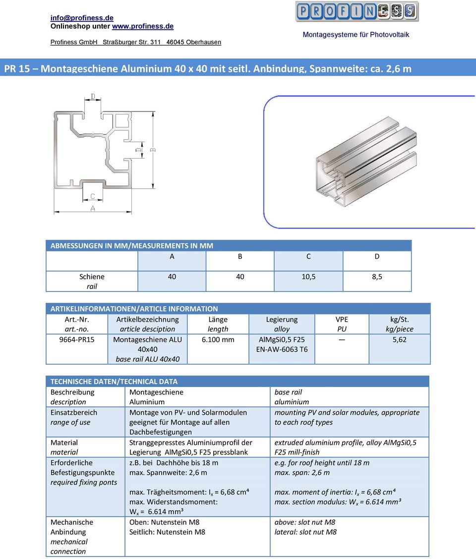 PU kg/piece 5,62 Beschreibung description Montageschiene Aluminium Einsatzbereich Montage von PV- und Solarmodulen range of use geeignet für Montage auf allen Dachbefestigungen material AlMgSi0,5 F25