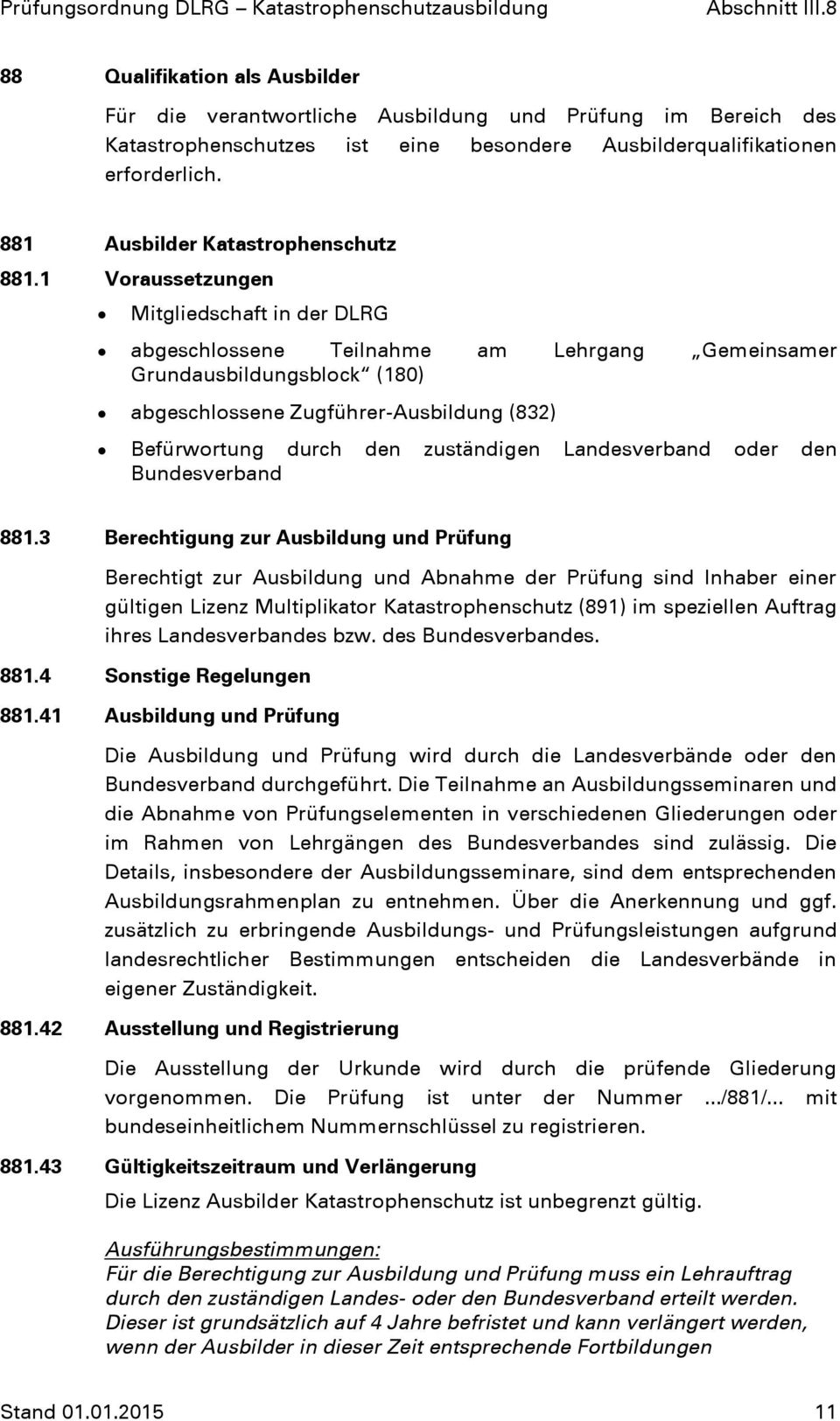 1 Voraussetzungen Mitgliedschaft in der DLRG abgeschlossene Teilnahme am Lehrgang Gemeinsamer Grundausbildungsblock (180) abgeschlossene Zugführer-Ausbildung (832) Befürwortung durch den zuständigen
