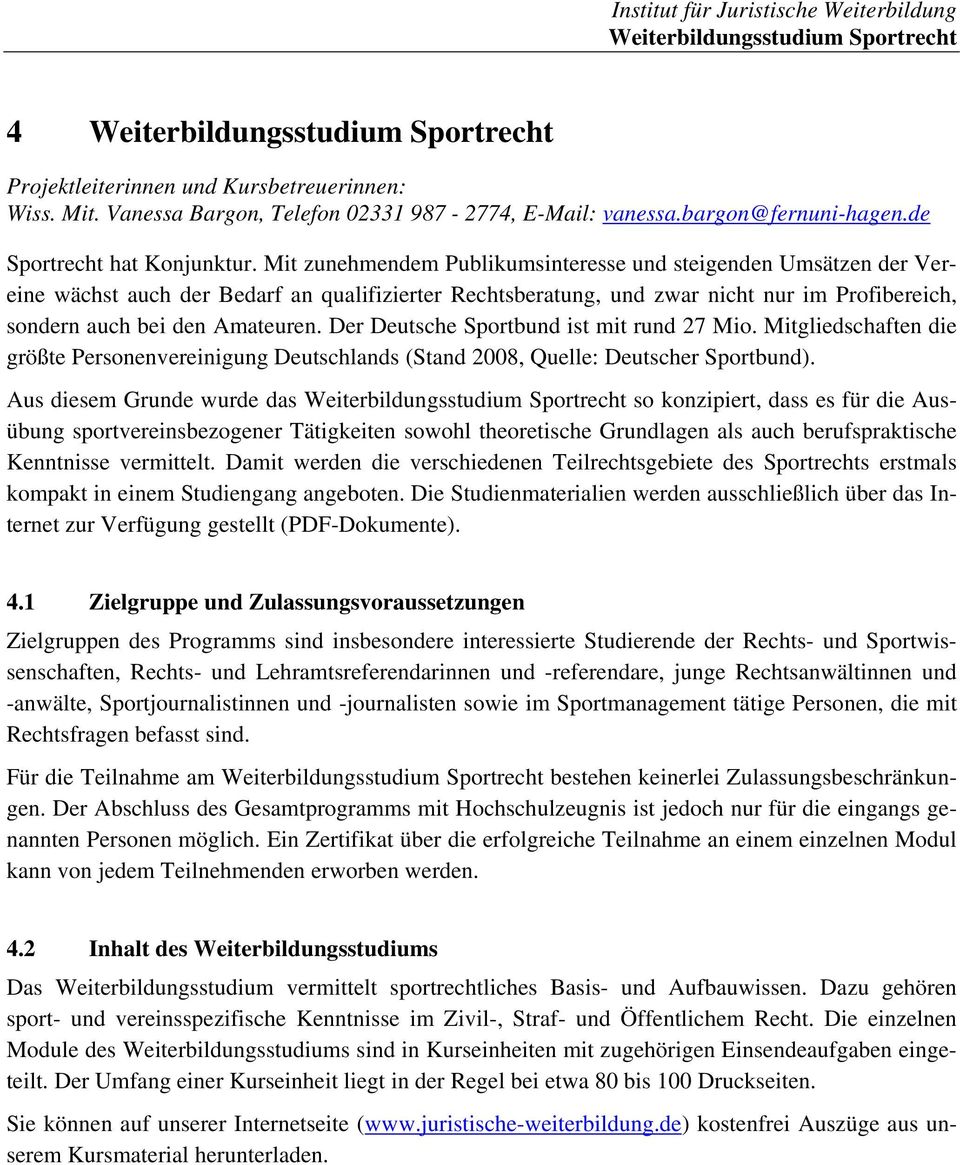 Der Deutsche Sportbund ist mit rund 27 Mio. Mitgliedschaften die größte Personenvereinigung Deutschlands (Stand 2008, Quelle: Deutscher Sportbund).