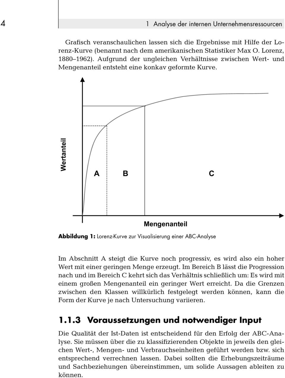 Wertanteil A B C Mengenanteil Abbildung 1: Lorenz-Kurve zur Visualisierung einer ABC-Analyse Im Abschnitt A steigt die Kurve noch progressiv, es wird also ein hoher Wert mit einer geringen Menge