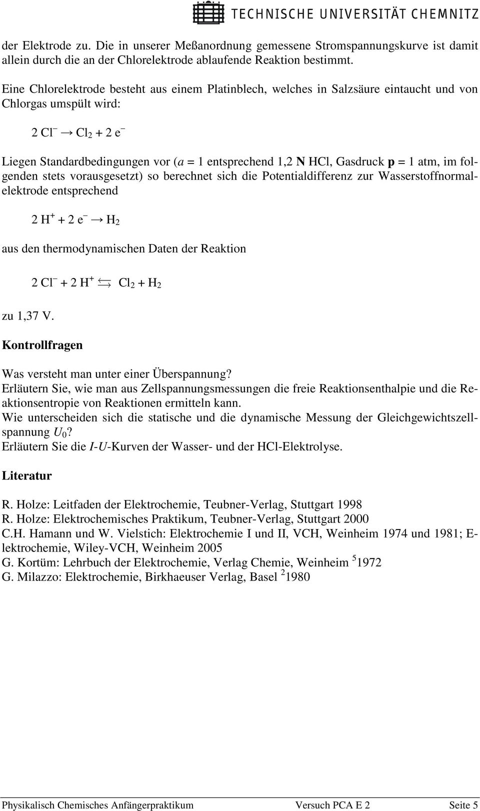 p = 1 atm, im folgenden stets vorausgesetzt) so berechnet sich die Potentialdifferenz zur Wasserstoffnormalelektrode entsprechend aus den thermodynamischen Daten der Reaktion zu 1,37 V.