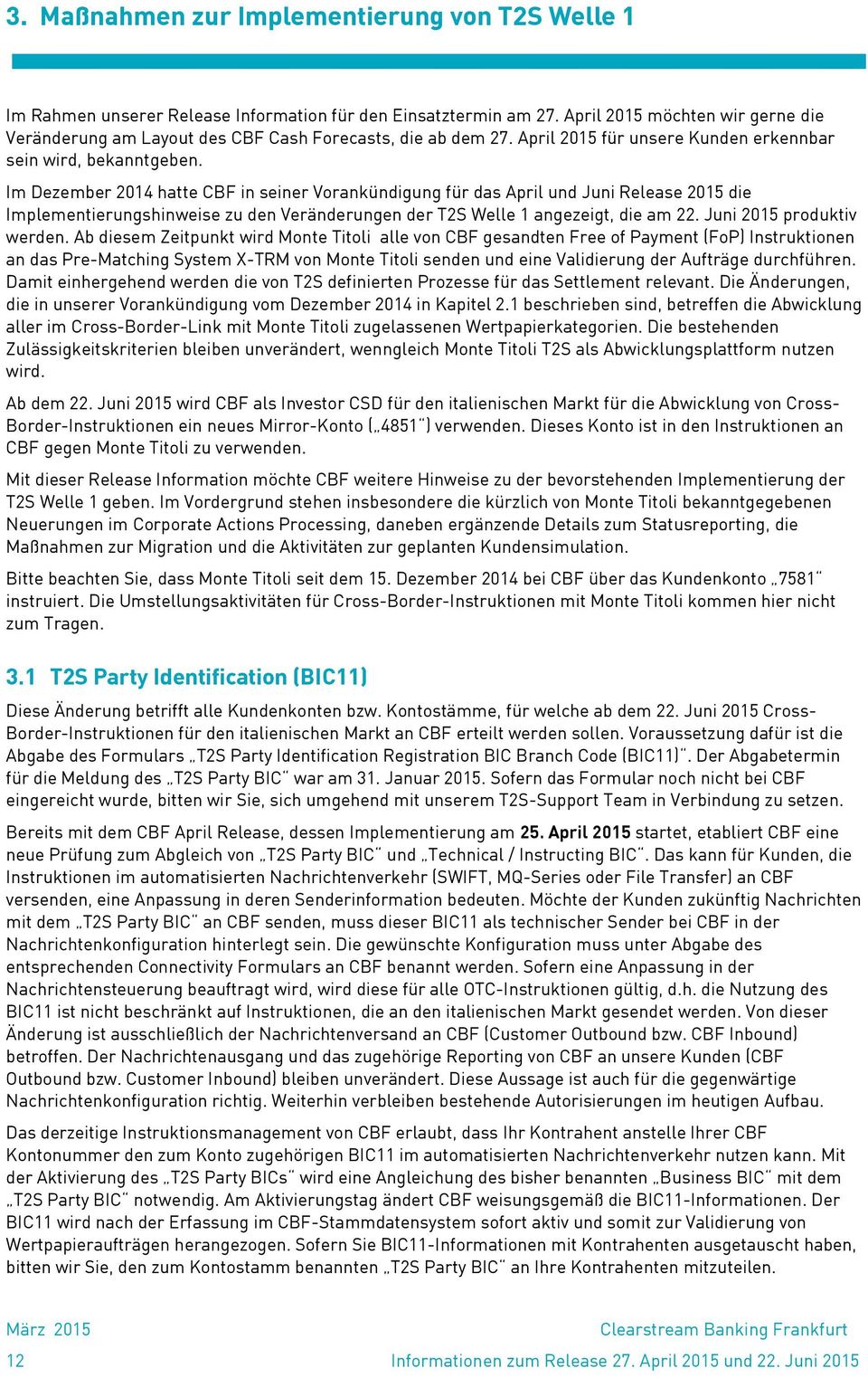 Im Dezember 2014 hatte CBF in seiner Vorankündigung für das April und Juni Release 2015 die Implementierungshinweise zu den Veränderungen der T2S Welle 1 angezeigt, die am 22.