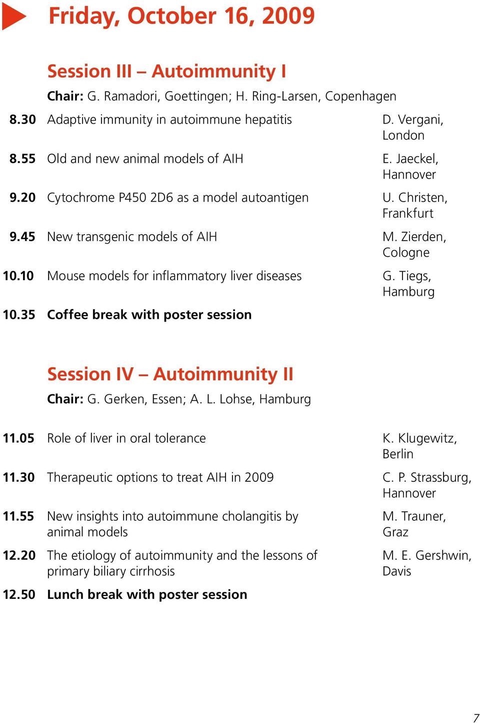 10 Mouse models for inflammatory liver diseases G. Tiegs, Hamburg 10.35 Coffee break with poster session Session IV Autoimmunity II Chair: G. Gerken, Essen; A. L. Lohse, Hamburg 11.