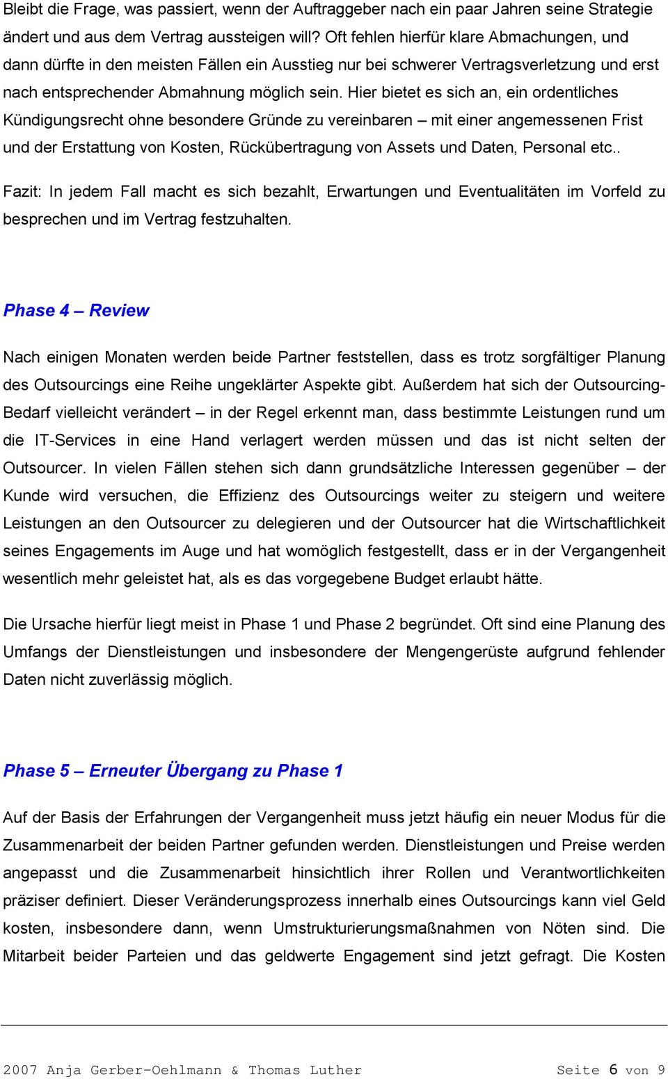 Hier bietet es sich an, ein ordentliches Kündigungsrecht ohne besondere Gründe zu vereinbaren mit einer angemessenen Frist und der Erstattung von Kosten, Rückübertragung von Assets und Daten,