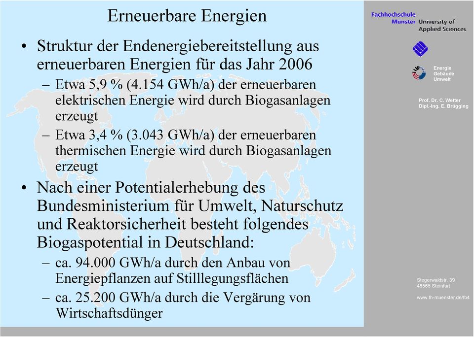 043 GWh/a) der erneuerbaren thermischen wird durch Biogasanlagen erzeugt Nach einer Potentialerhebung des Bundesministerium für,