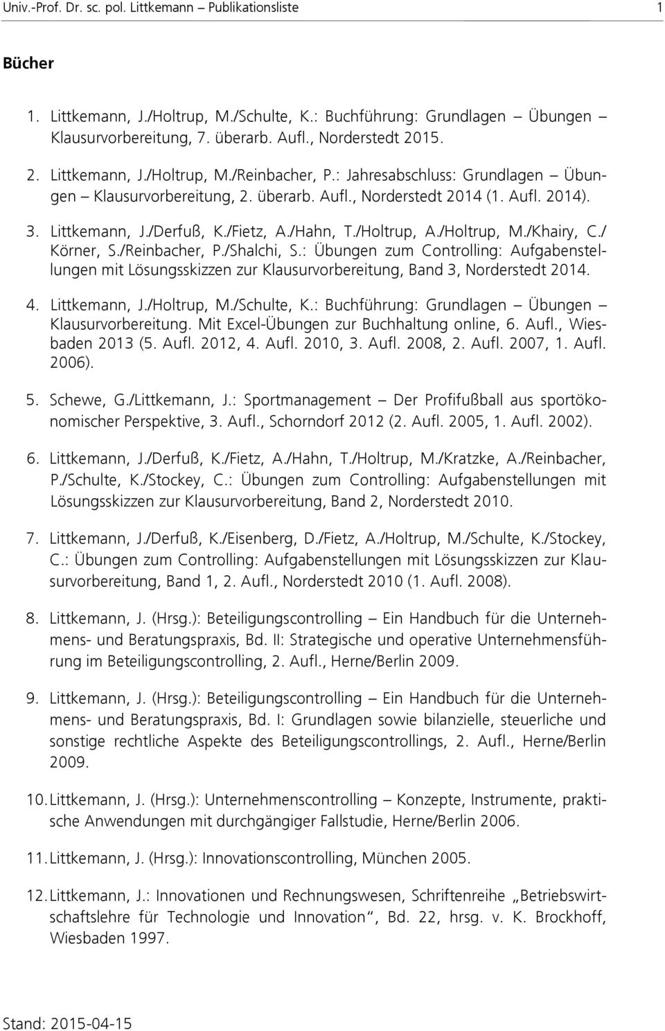 /Hahn, T./Holtrup, A./Holtrup, M./Khairy, C./ Körner, S./Reinbacher, P./Shalchi, S.: Übungen zum Controlling: Aufgabenstellungen mit Lösungsskizzen zur Klausurvorbereitung, Band 3, Norderstedt 2014.