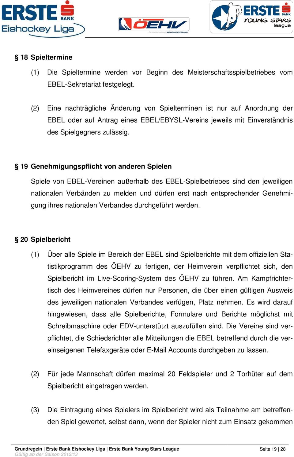 19 Genehmigungspflicht von anderen Spielen Spiele von EBEL-Vereinen außerhalb des EBEL-Spielbetriebes sind den jeweiligen nationalen Verbänden zu melden und dürfen erst nach entsprechender