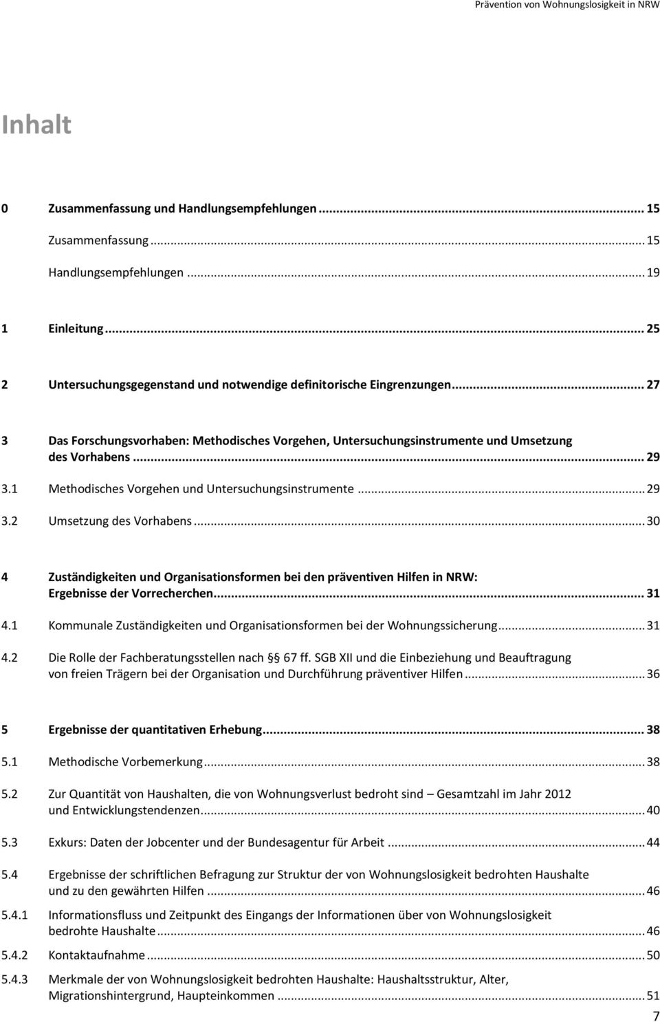 1 Methodisches Vorgehen und Untersuchungsinstrumente... 29 3.2 Umsetzung des Vorhabens... 30 4 Zuständigkeiten und Organisationsformen bei den präventiven Hilfen in NRW: Ergebnisse der Vorrecherchen.
