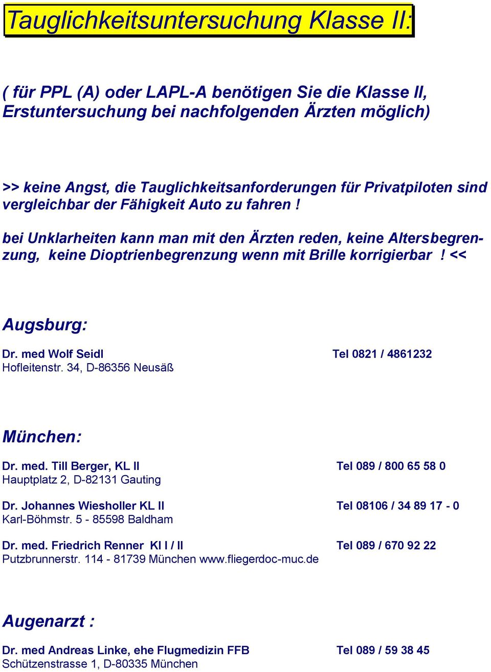<< Augsburg: Dr. med Wolf Seidl Tel 0821 / 4861232 Hofleitenstr. 34, D-86356 Neusäß München: Dr. med. Till Berger, KL II Tel 089 / 800 65 58 0 Hauptplatz 2, D-82131 Gauting Dr.