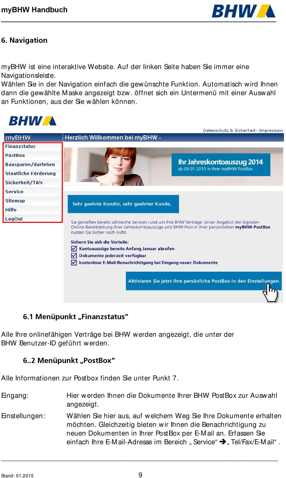 1 Menüpunkt Finanzstatus Alle Ihre onlinefähigen Verträge bei BHW werden angezeigt, die unter der BHW Benutzer-ID geführt werden. 6.