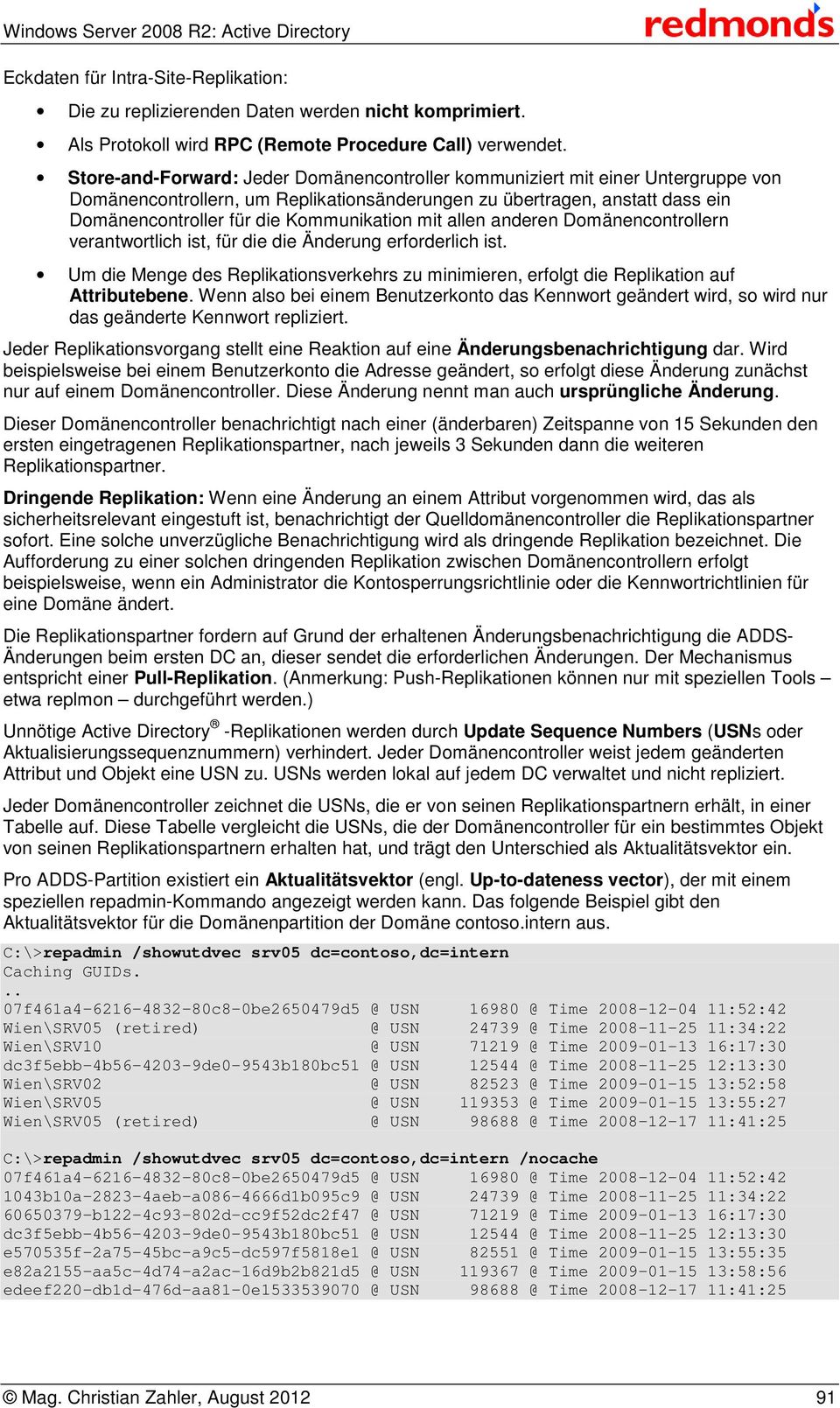 mit allen anderen Domänencontrollern verantwortlich ist, für die die Änderung erforderlich ist. Um die Menge des Replikationsverkehrs zu minimieren, erfolgt die Replikation auf Attributebene.