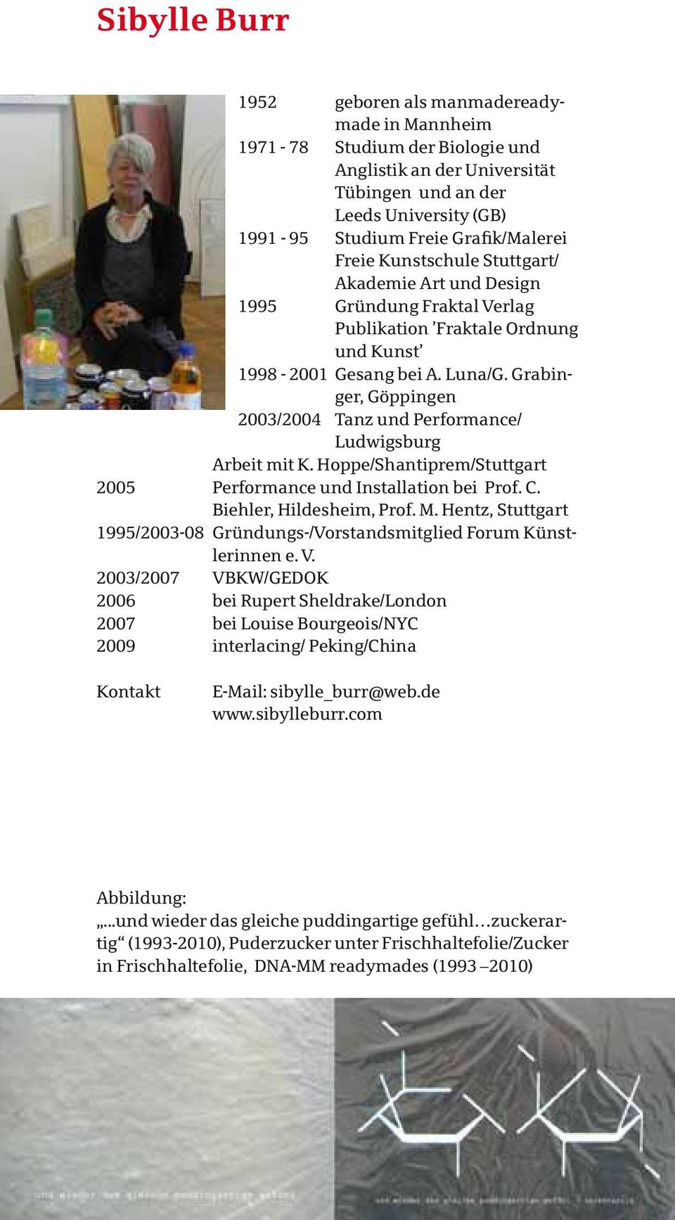Grabinger, Göppingen 2003/2004 Tanz und Performance/ Ludwigsburg Arbeit mit K. Hoppe/Shantiprem/Stuttgart 2005 Performance und Installation bei Prof. C. Biehler, Hildesheim, Prof. M.