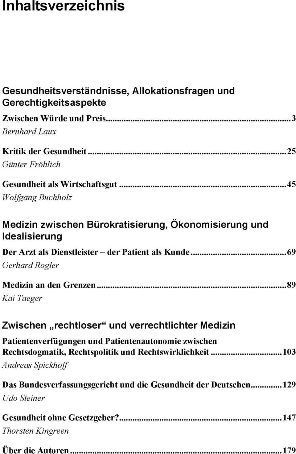 ..45 Wolfgang Buchholz Medizin zwischen Bürokratisierung, Ökonomisierung und Idealisierung Der Arzt als Dienstleister der Patient als Kunde...69 Gerhard Rogler Medizin an den Grenzen.