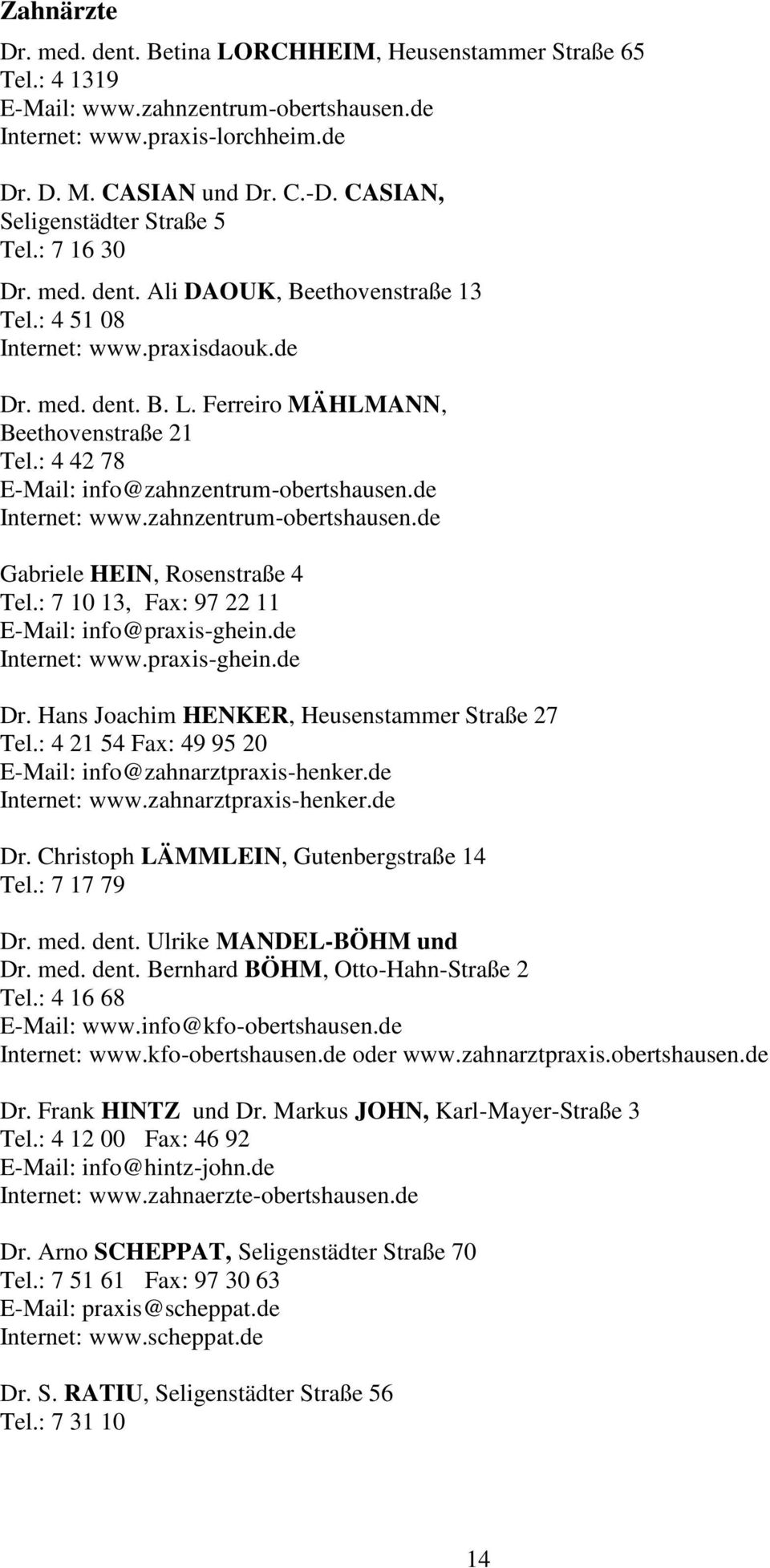 : 4 42 78 E-Mail: info@zahnzentrum-obertshausen.de Internet: www.zahnzentrum-obertshausen.de Gabriele HEIN, Rosenstraße 4 Tel.: 7 10 13, Fax: 97 22 11 E-Mail: info@praxis-ghein.de Internet: www.praxis-ghein.de Dr.