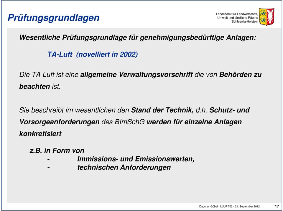 Sie beschreibt im wesentlichen den Stand der Technik, d.h. Schutz- und Vorsorgeanforderungen des BImSchG werden für einzelne Anlagen konkretisiert z.