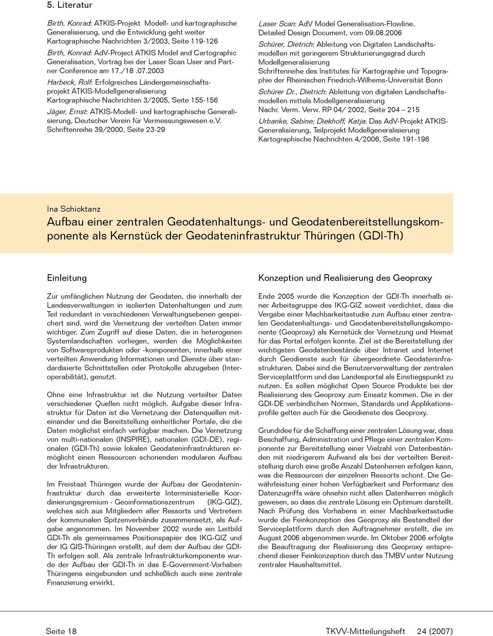 2003 Harbeck, Rolf: Erfolgreiches Ländergemeinschaftsprojekt ATKIS-Modellgeneralisierung Kartographische Nachrichten 3/2005, Seite 155-156 Jäger, Ernst: ATKIS-Modell- und kartographische