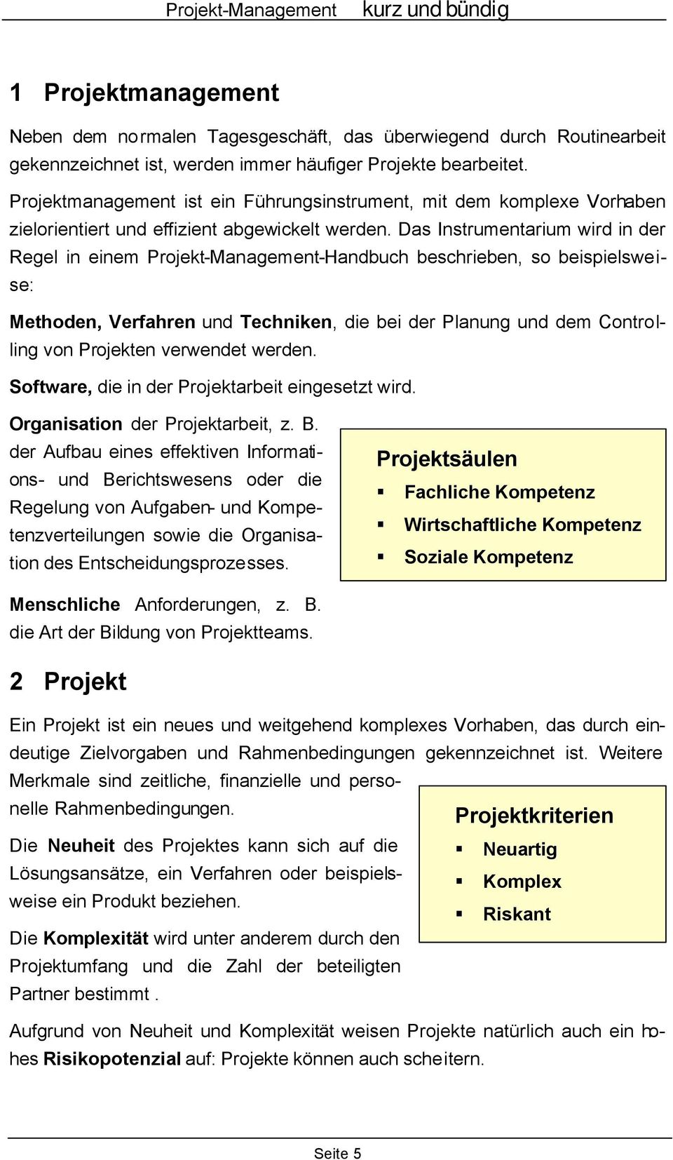 Das Instrumentarium wird in der Regel in einem Projekt-Management-Handbuch beschrieben, so beispielsweise: Methoden, Verfahren und Techniken, die bei der Planung und dem Controlling von Projekten